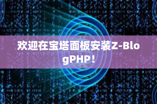 欢迎在宝塔面板安装Z-BlogPHP！