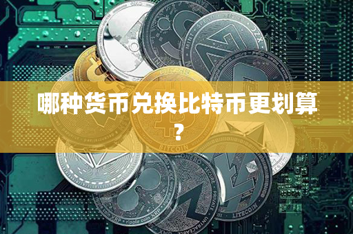 哪种货币兑换比特币更划算？第1张-币堂网