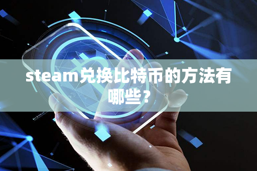 steam兑换比特币的方法有哪些？第1张-币堂网