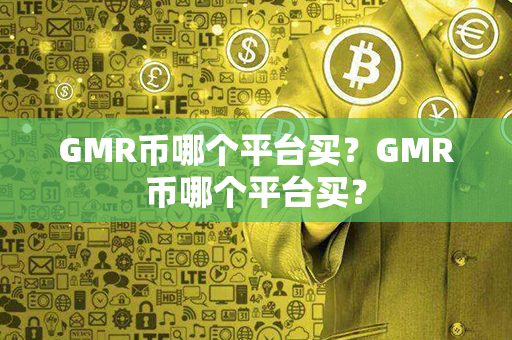 GMR币哪个平台买？GMR币哪个平台买？